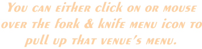 You can either click on or mouse  over the fork & knife menu icon to pull up that venue’s menu.